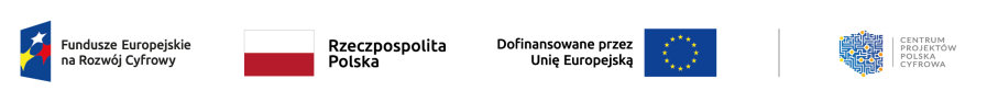 Na g&oacute;rze od lewej. Znak Funduszy Europejskich z napisem: Fundusze Europejskie na Rozw&oacute;j Cyfrowy. Dalej flaga Polski z napisem: Rzeczpospolita Polska. Dalej napis: dofinansowane przez Unię Europejską i flaga UE. Pionowa kreska i logo. Tj. kształt obszaru Polski z napisem: Centrum Projekt&oacute;w Polska Cyfrowa.